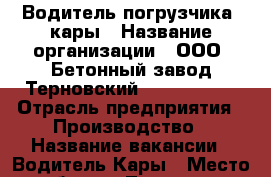 Водитель погрузчика  кары › Название организации ­ ООО “Бетонный завод Терновский“            › Отрасль предприятия ­ Производство › Название вакансии ­ Водитель Кары › Место работы ­ Терновка › Подчинение ­ Мастеру › Минимальный оклад ­ 20 000 › Максимальный оклад ­ 25 000 › Возраст от ­ 30 › Возраст до ­ 40 - Пензенская обл., Пенза г. Работа » Вакансии   